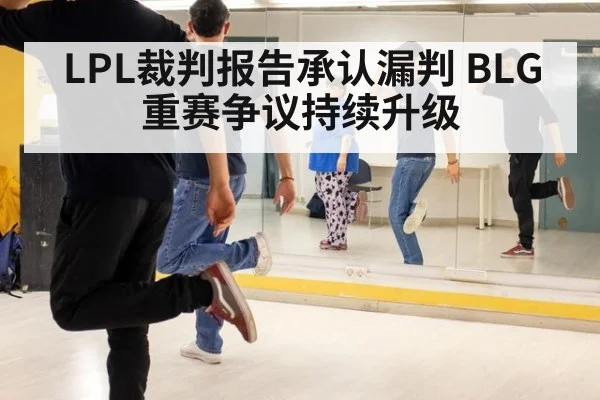 LPL裁判报告承认漏判 BLG重赛争议持续升级