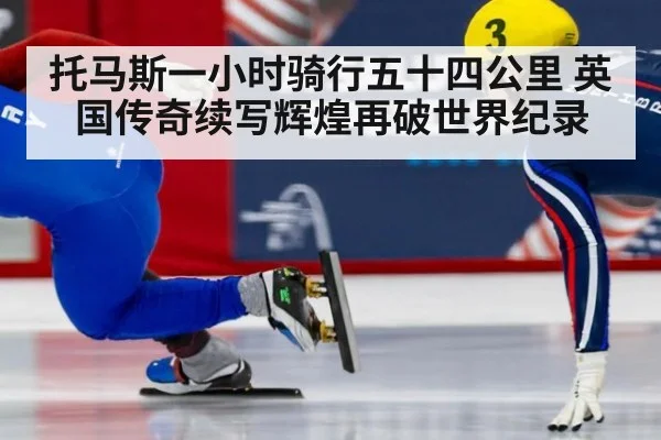 托马斯一小时骑行五十四公里 英国传奇续写辉煌再破世界纪录